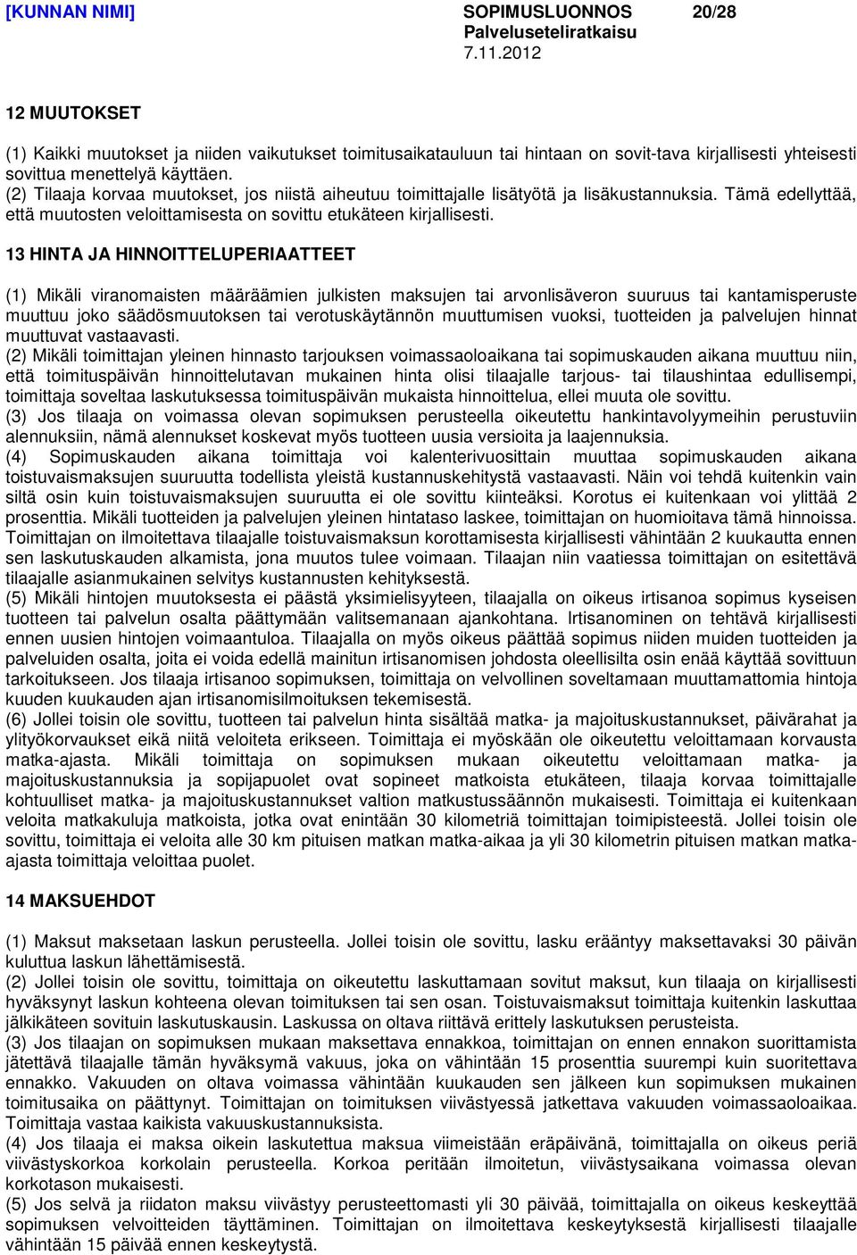 13 HINTA JA HINNOITTELUPERIAATTEET (1) Mikäli viranomaisten määräämien julkisten maksujen tai arvonlisäveron suuruus tai kantamisperuste muuttuu joko säädösmuutoksen tai verotuskäytännön muuttumisen