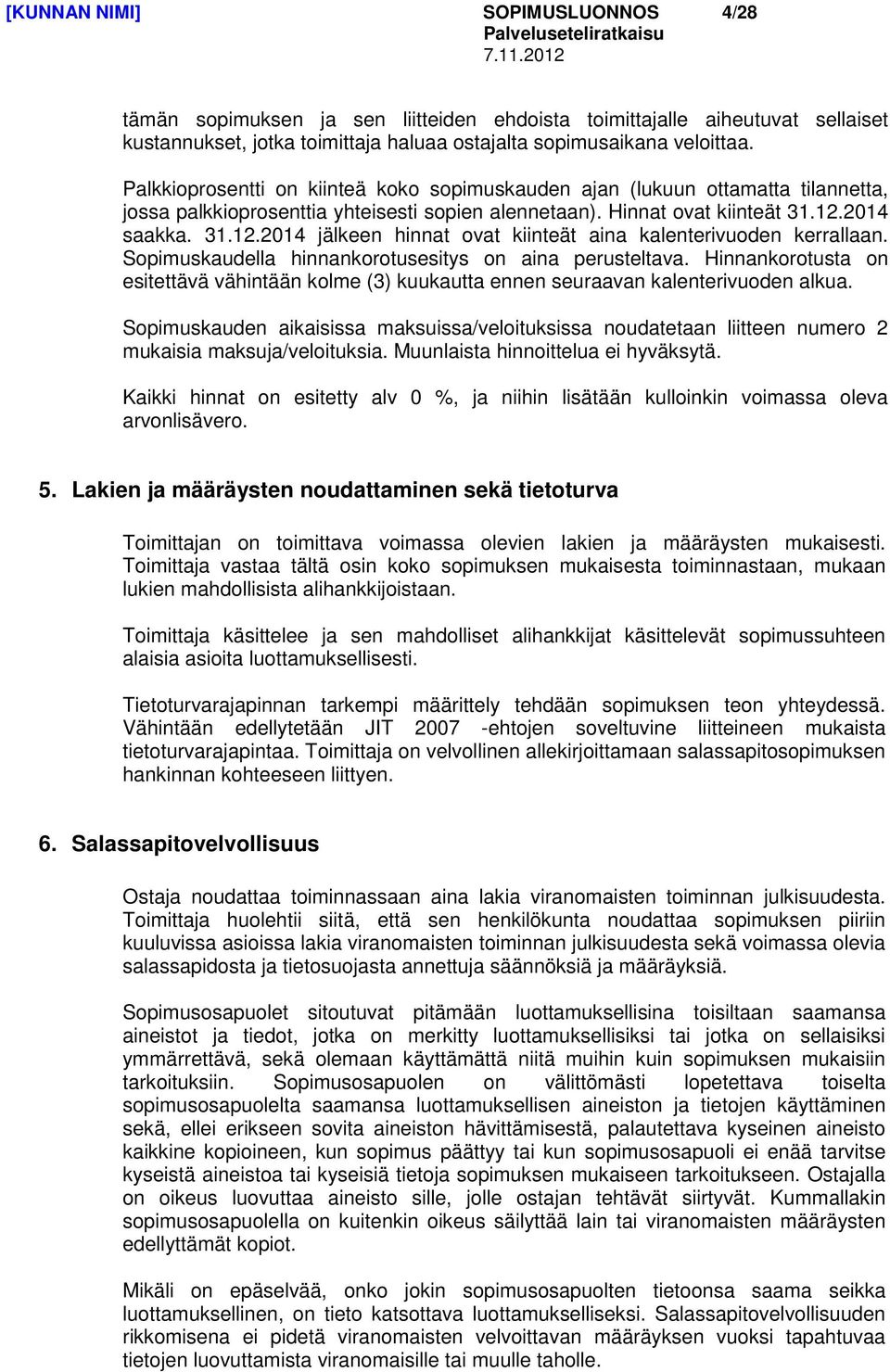 2014 saakka. 31.12.2014 jälkeen hinnat ovat kiinteät aina kalenterivuoden kerrallaan. Sopimuskaudella hinnankorotusesitys on aina perusteltava.