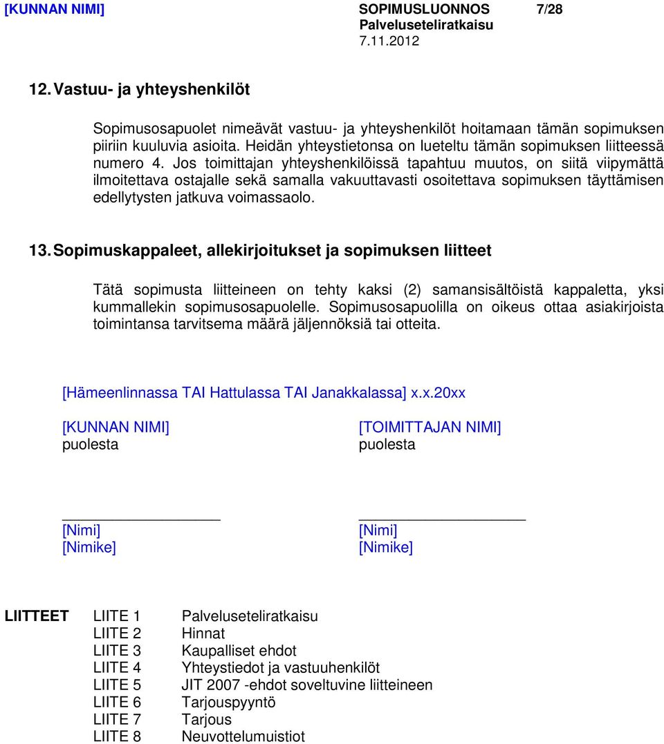 Jos toimittajan yhteyshenkilöissä tapahtuu muutos, on siitä viipymättä ilmoitettava ostajalle sekä samalla vakuuttavasti osoitettava sopimuksen täyttämisen edellytysten jatkuva voimassaolo. 13.