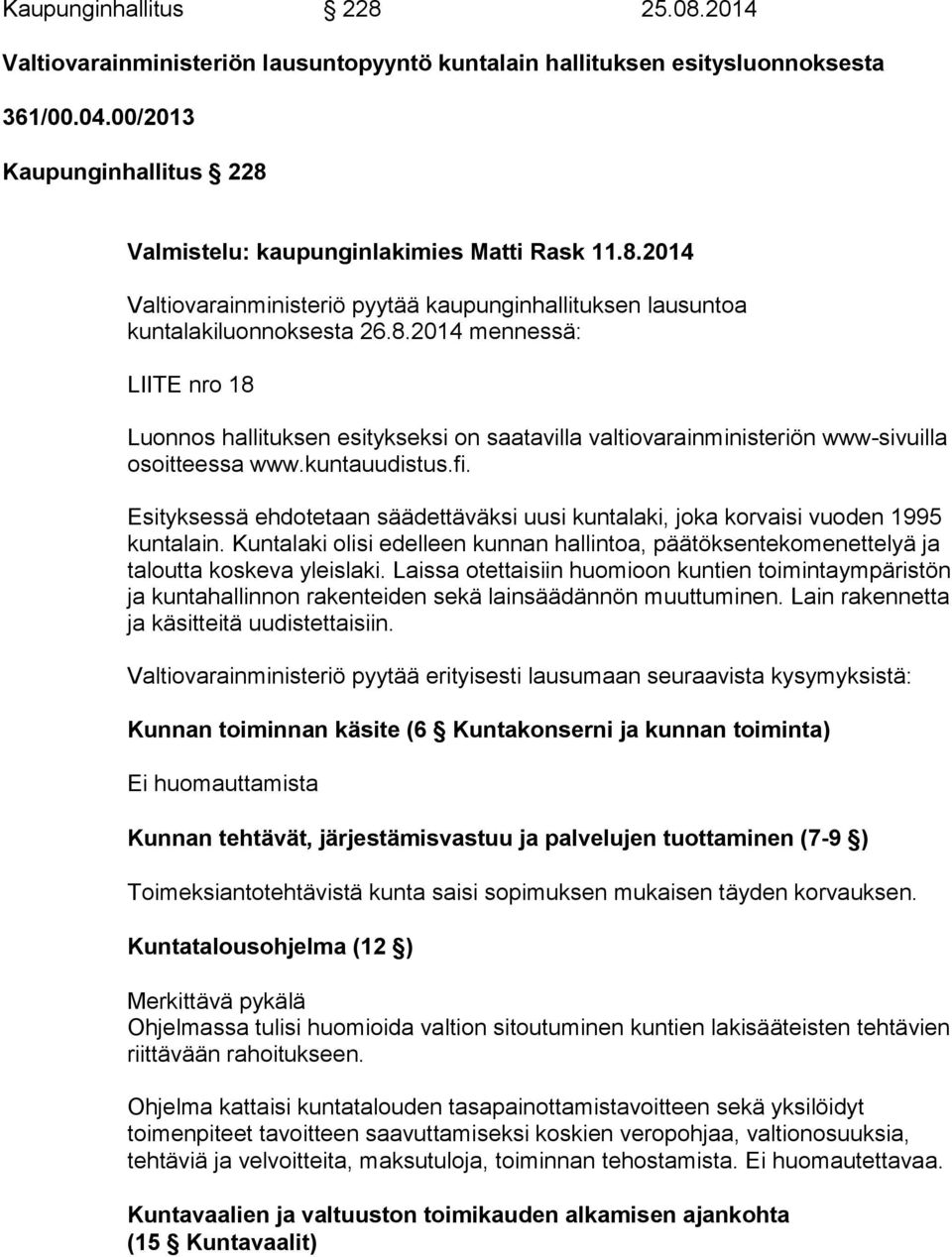 Esityksessä ehdotetaan säädettäväksi uusi kuntalaki, joka korvaisi vuoden 1995 kuntalain. Kuntalaki olisi edelleen kunnan hallintoa, päätöksentekomenettelyä ja taloutta koskeva yleislaki.