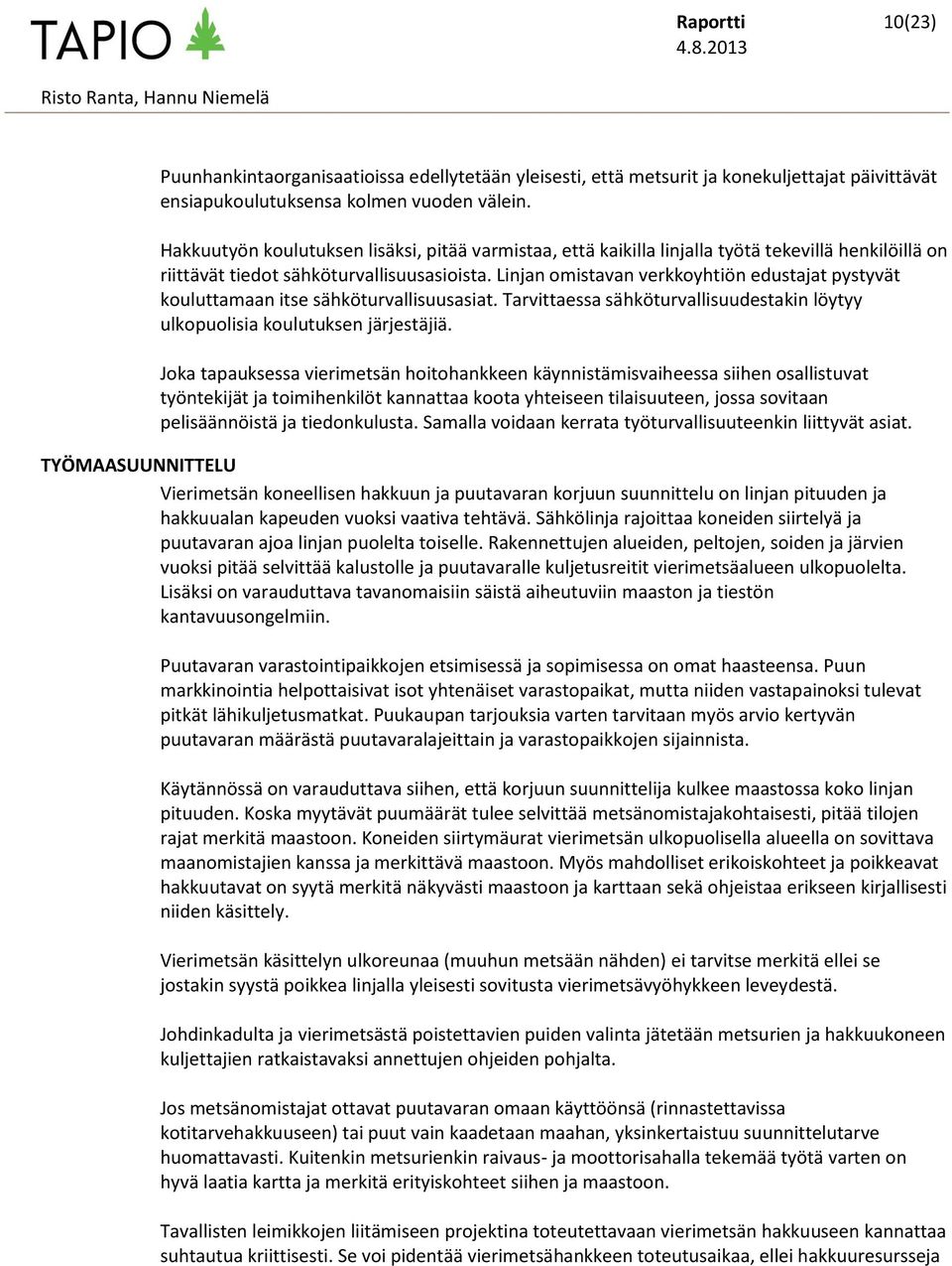 Linjan omistavan verkkoyhtiön edustajat pystyvät kouluttamaan itse sähköturvallisuusasiat. Tarvittaessa sähköturvallisuudestakin löytyy ulkopuolisia koulutuksen järjestäjiä.