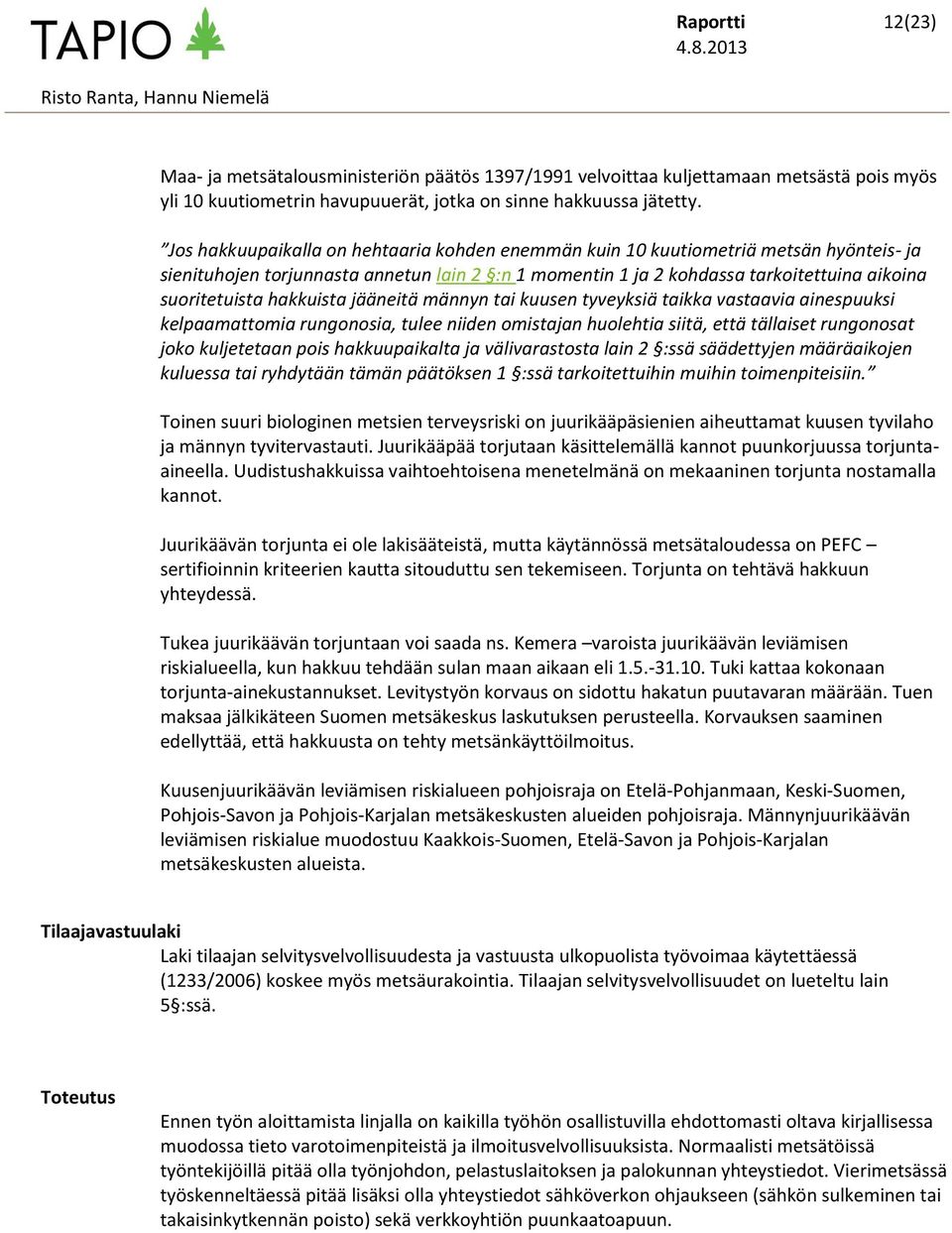 hakkuista jääneitä männyn tai kuusen tyveyksiä taikka vastaavia ainespuuksi kelpaamattomia rungonosia, tulee niiden omistajan huolehtia siitä, että tällaiset rungonosat joko kuljetetaan pois