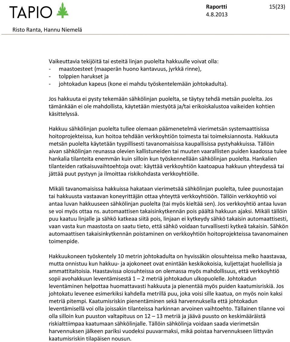 Jos tämänkään ei ole mahdollista, käytetään miestyötä ja/tai erikoiskalustoa vaikeiden kohtien käsittelyssä.