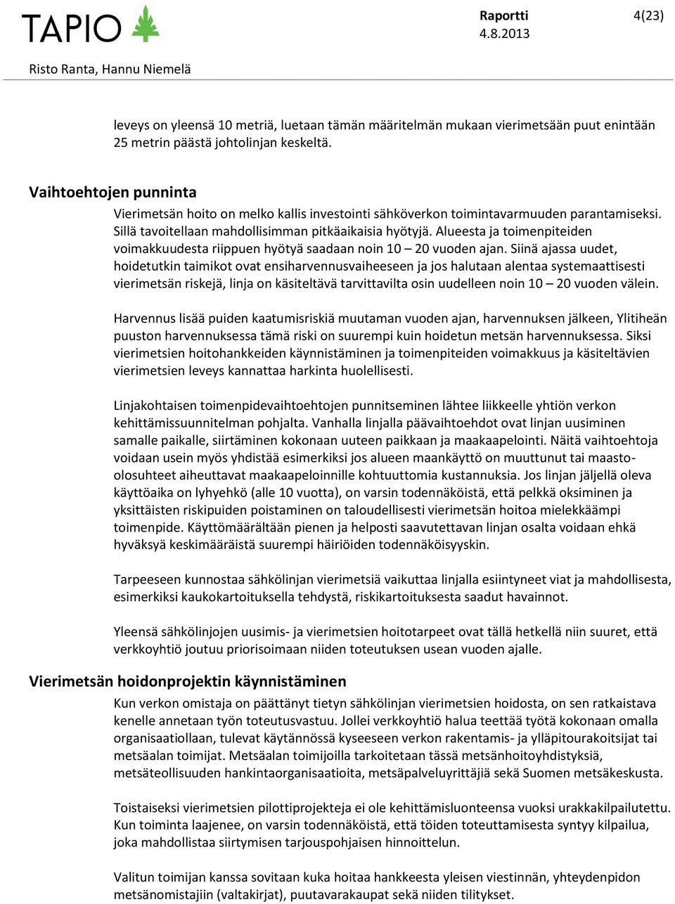 Alueesta ja toimenpiteiden voimakkuudesta riippuen hyötyä saadaan noin 10 20 vuoden ajan.