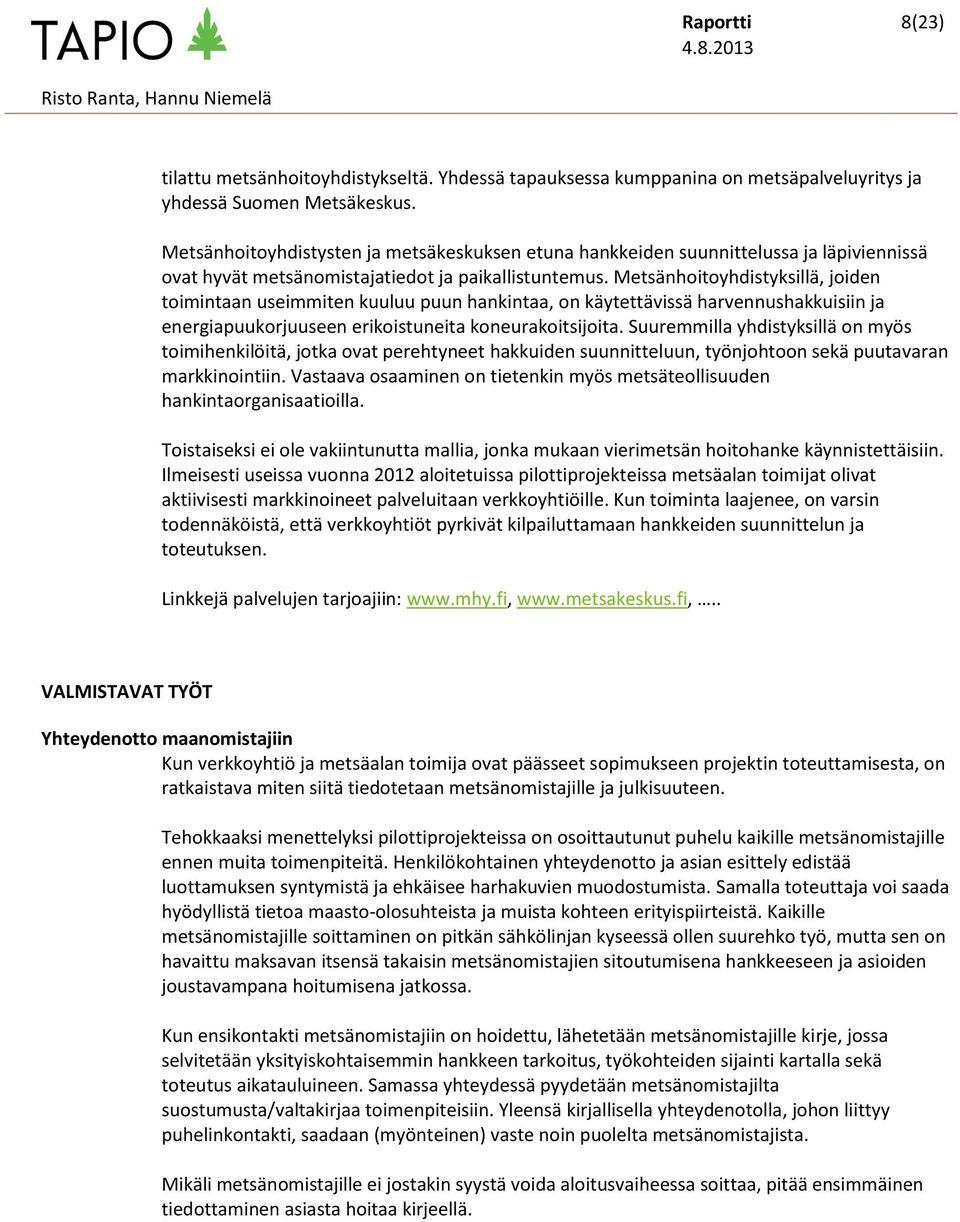 Metsänhoitoyhdistyksillä, joiden toimintaan useimmiten kuuluu puun hankintaa, on käytettävissä harvennushakkuisiin ja energiapuukorjuuseen erikoistuneita koneurakoitsijoita.