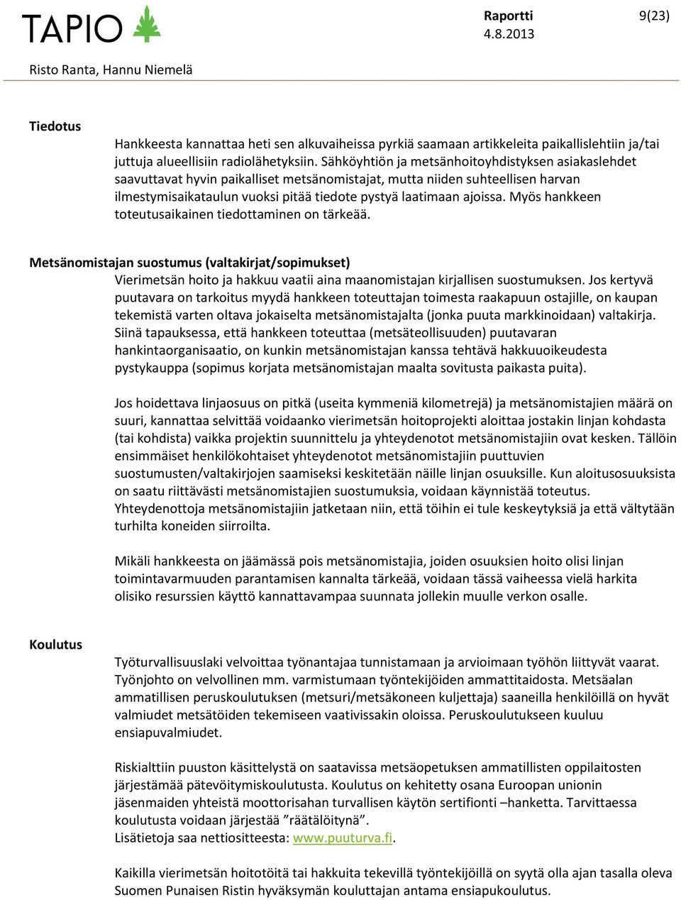 Myös hankkeen toteutusaikainen tiedottaminen on tärkeää. Metsänomistajan suostumus (valtakirjat/sopimukset) Vierimetsän hoito ja hakkuu vaatii aina maanomistajan kirjallisen suostumuksen.