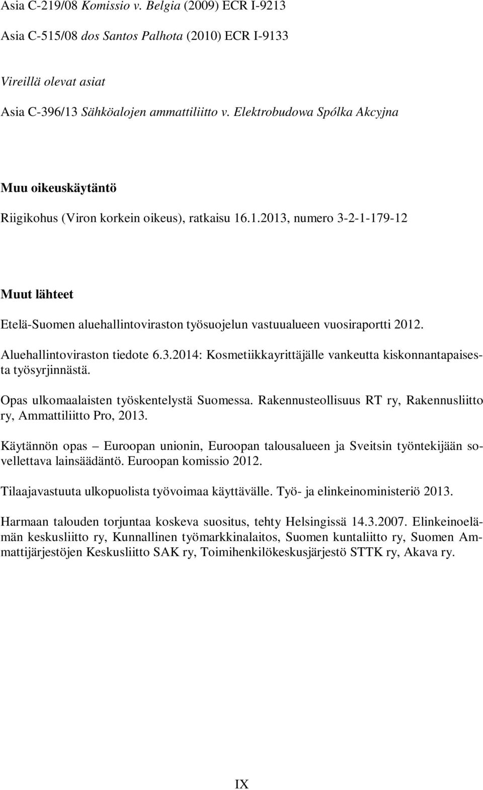 .1.2013, numero 3-2-1-179-12 Muut lähteet Etelä-Suomen aluehallintoviraston työsuojelun vastuualueen vuosiraportti 2012. Aluehallintoviraston tiedote 6.3.2014: Kosmetiikkayrittäjälle vankeutta kiskonnantapaisesta työsyrjinnästä.