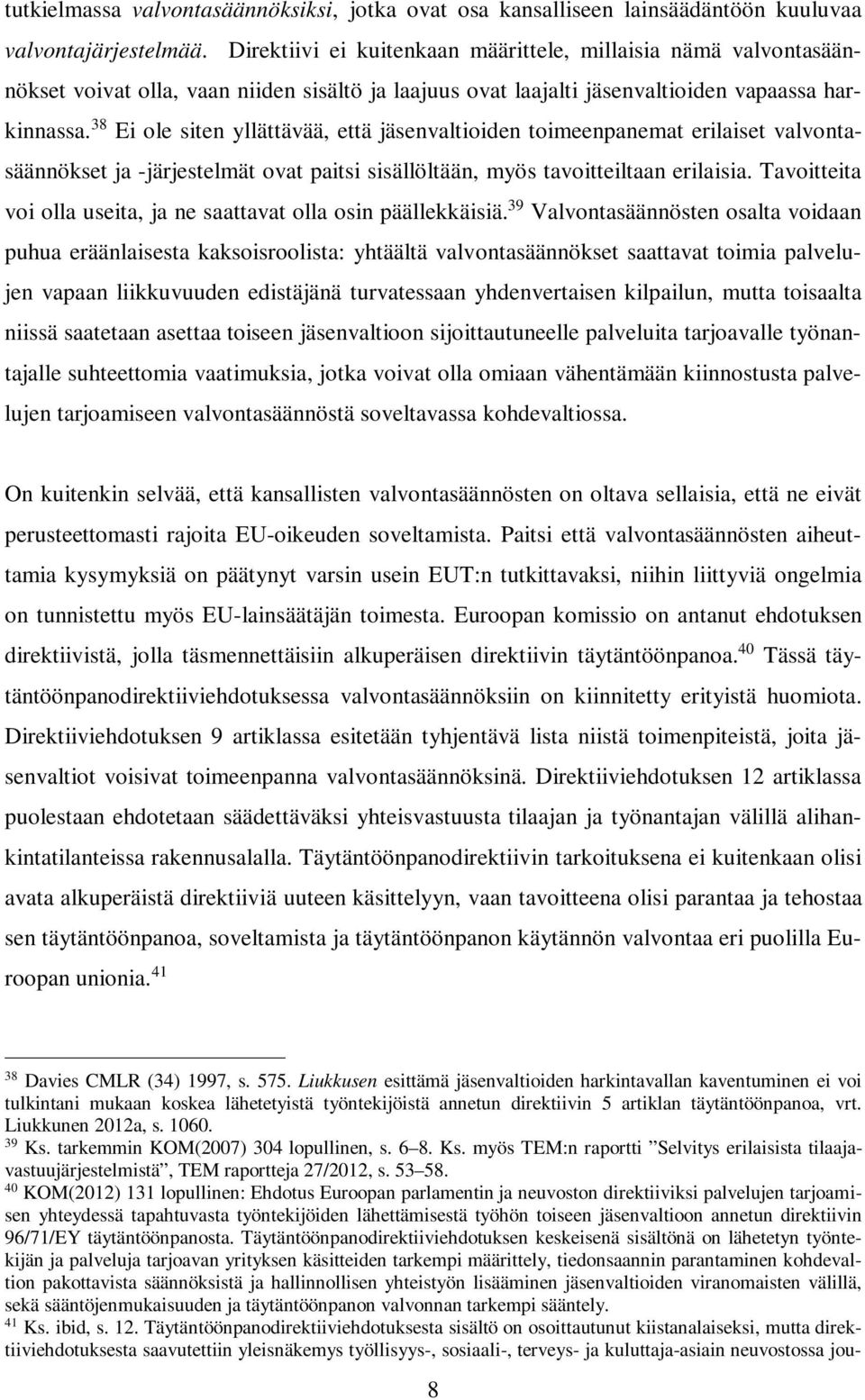 38 Ei ole siten yllättävää, että jäsenvaltioiden toimeenpanemat erilaiset valvontasäännökset ja -järjestelmät ovat paitsi sisällöltään, myös tavoitteiltaan erilaisia.