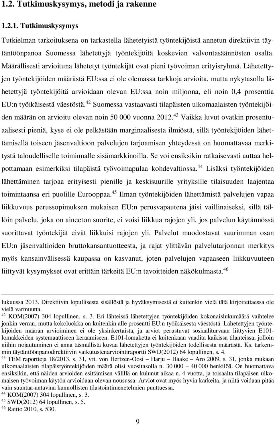 Lähetettyjen työntekijöiden määrästä EU:ssa ei ole olemassa tarkkoja arvioita, mutta nykytasolla lähetettyjä työntekijöitä arvioidaan olevan EU:ssa noin miljoona, eli noin 0,4 prosenttia EU:n