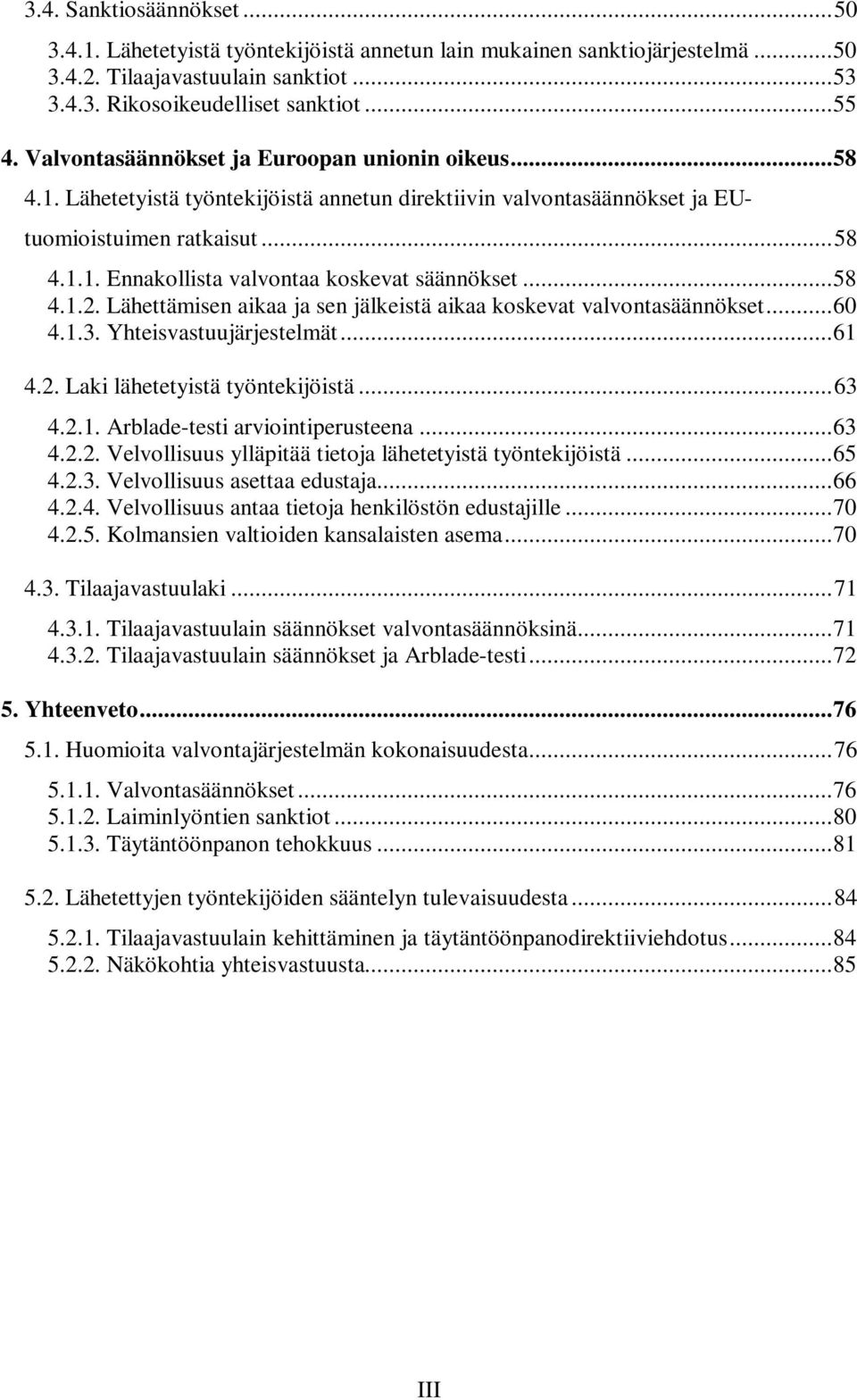 .. 58 4.1.2. Lähettämisen aikaa ja sen jälkeistä aikaa koskevat valvontasäännökset... 60 4.1.3. Yhteisvastuujärjestelmät... 61 4.2. Laki lähetetyistä työntekijöistä... 63 4.2.1. Arblade-testi arviointiperusteena.