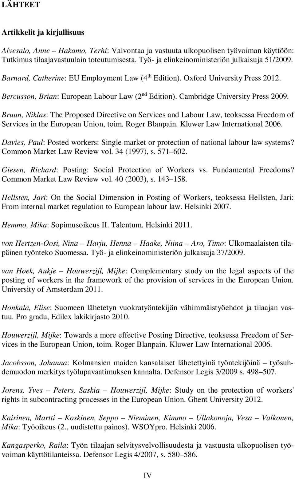 Cambridge University Press 2009. Bruun, Niklas: The Proposed Directive on Services and Labour Law, teoksessa Freedom of Services in the European Union, toim. Roger Blanpain.