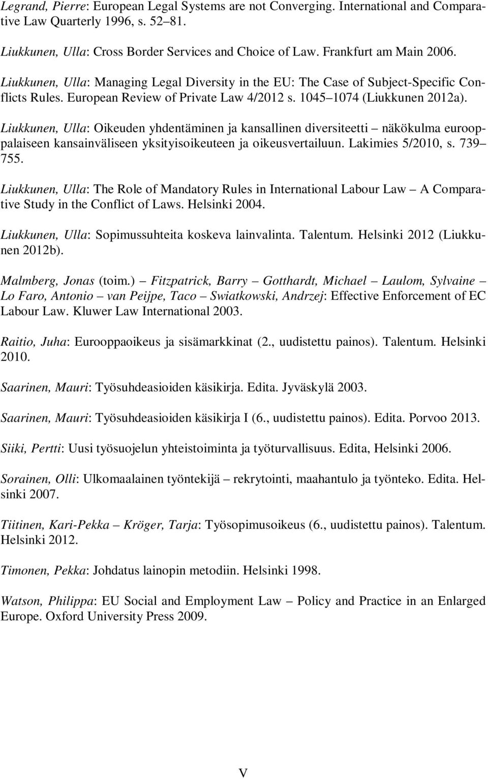 Liukkunen, Ulla: Oikeuden yhdentäminen ja kansallinen diversiteetti näkökulma eurooppalaiseen kansainväliseen yksityisoikeuteen ja oikeusvertailuun. Lakimies 5/2010, s. 739 755.