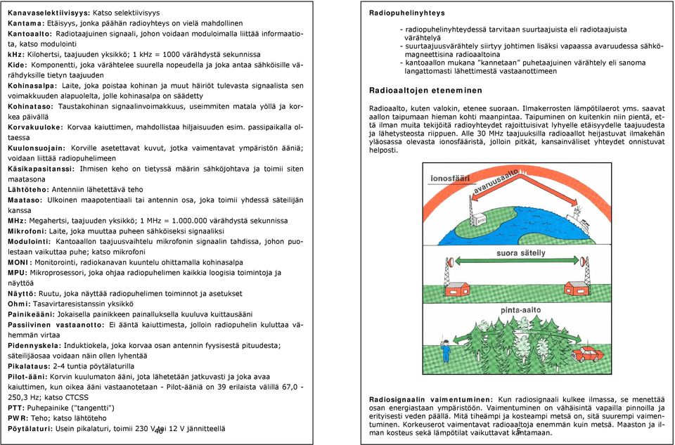 Kohinasalpa: Laite, joka poistaa kohinan ja muut häiriöt tulevasta signaalista sen voimakkuuden alapuolelta, jolle kohinasalpa on säädetty Kohinataso: Taustakohinan signaalinvoimakkuus, useimmiten