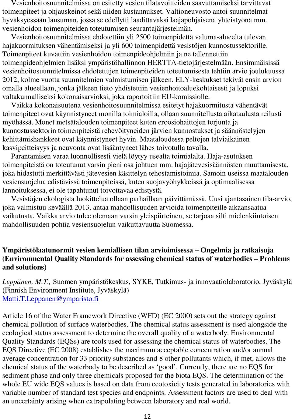 Vesienhoitosuunnitelmissa ehdotettiin yli 2500 toimenpidettä valuma-alueelta tulevan hajakuormituksen vähentämiseksi ja yli 600 toimenpidettä vesistöjen kunnostussektorille.