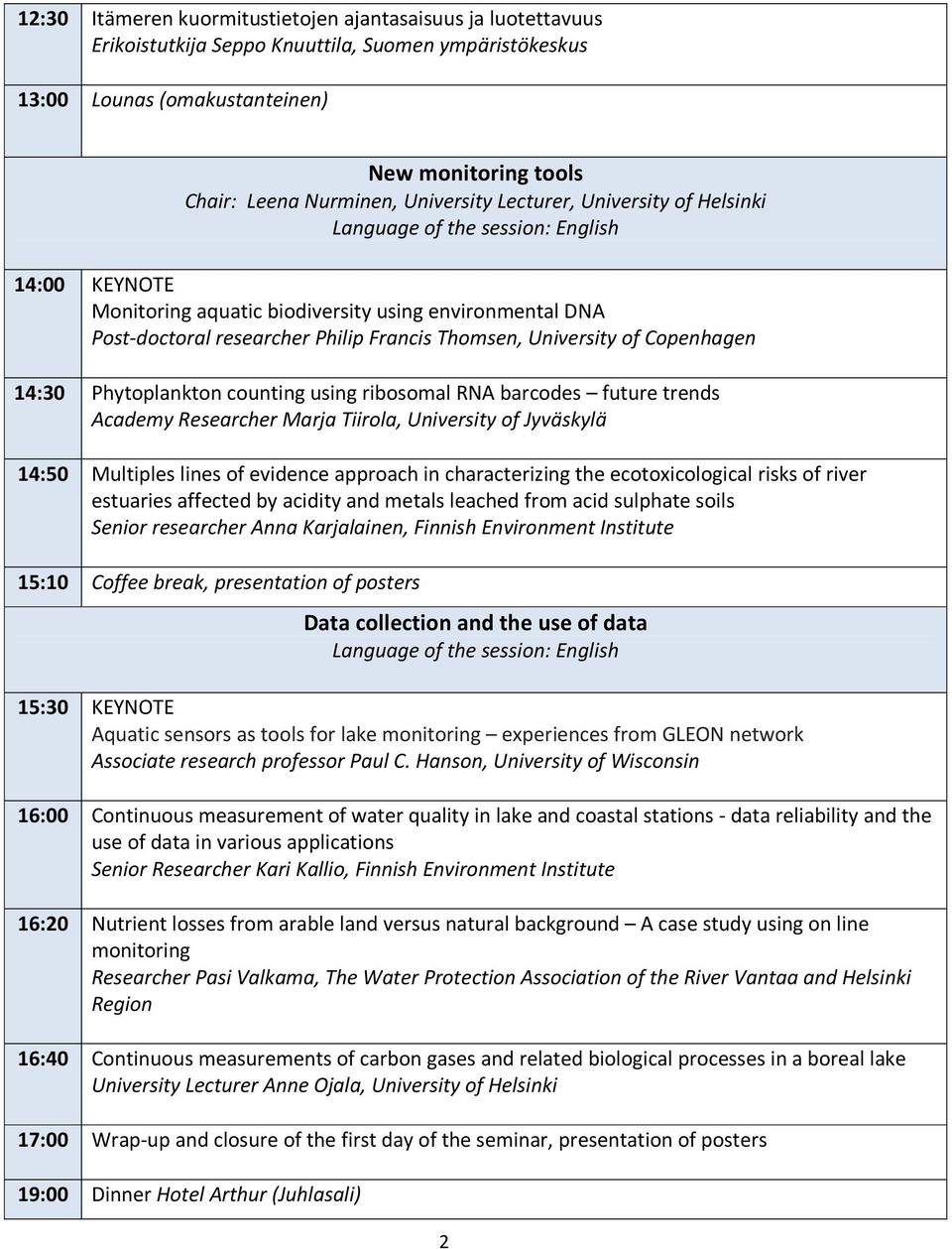 University of Copenhagen 14:30 Phytoplankton counting using ribosomal RNA barcodes future trends Academy Researcher Marja Tiirola, University of Jyväskylä 14:50 Multiples lines of evidence approach