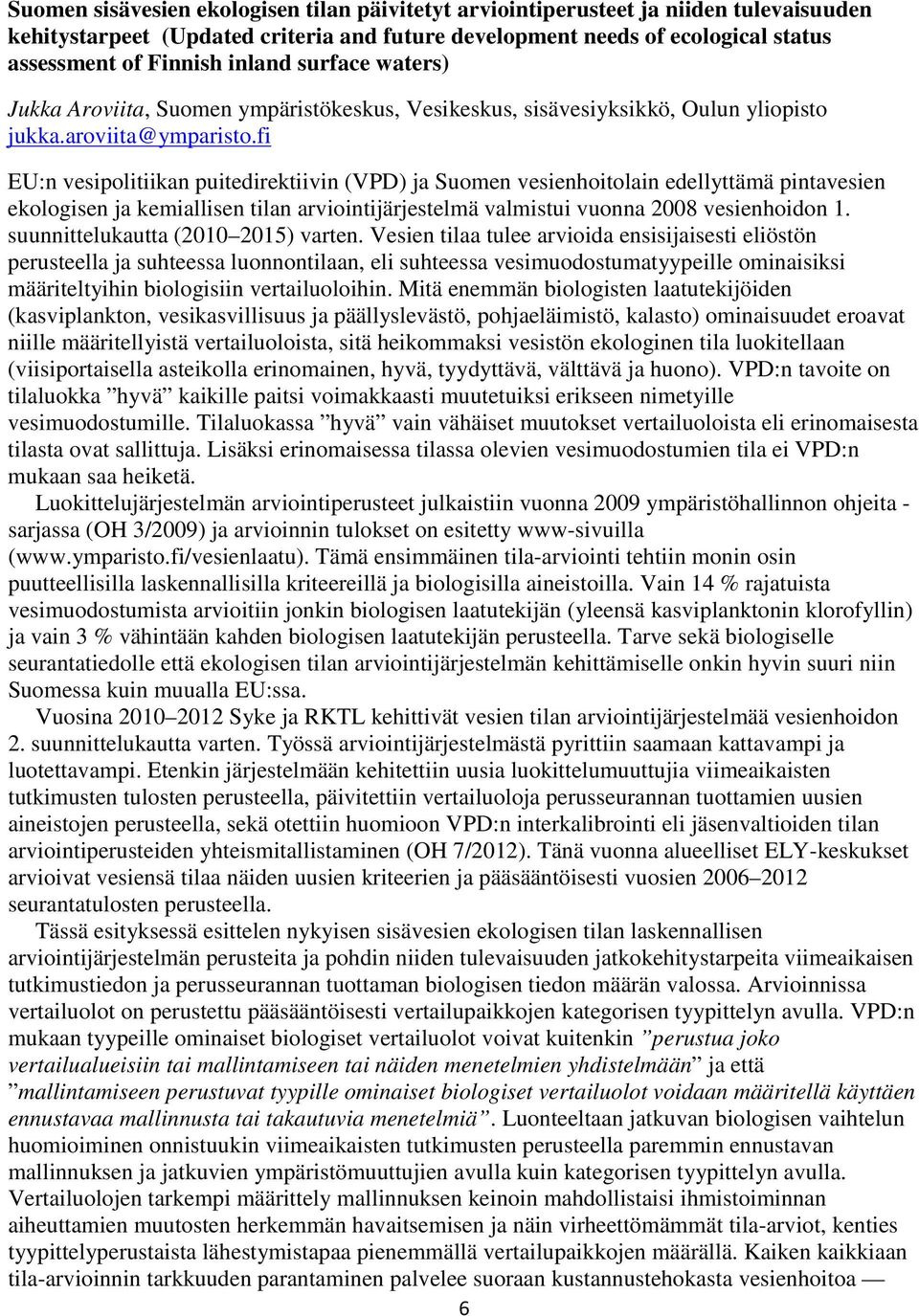 fi EU:n vesipolitiikan puitedirektiivin (VPD) ja Suomen vesienhoitolain edellyttämä pintavesien ekologisen ja kemiallisen tilan arviointijärjestelmä valmistui vuonna 2008 vesienhoidon 1.