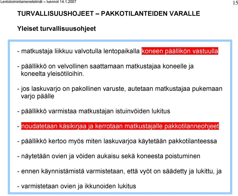 - jos laskuvarjo on pakollinen varuste, autetaan matkustajaa pukemaan varjo päälle - päällikkö varmistaa matkustajan istuinvöiden lukitus - noudatetaan käsikirjaa ja