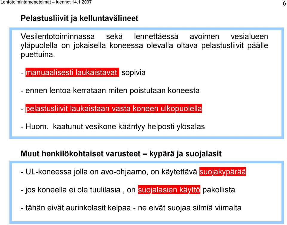 - manuaalisesti laukaistavat sopivia - ennen lentoa kerrataan miten poistutaan koneesta - pelastusliivit laukaistaan vasta koneen ulkopuolella - Huom.