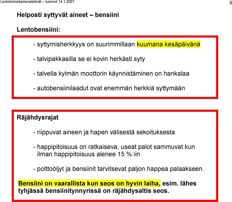 hapen välisestä sekoituksesta - happipitoisuus on ratkaiseva, useat palot sammuvat kun ilman happipitoisuus alenee 15 %:iin - polttoöljyt ja