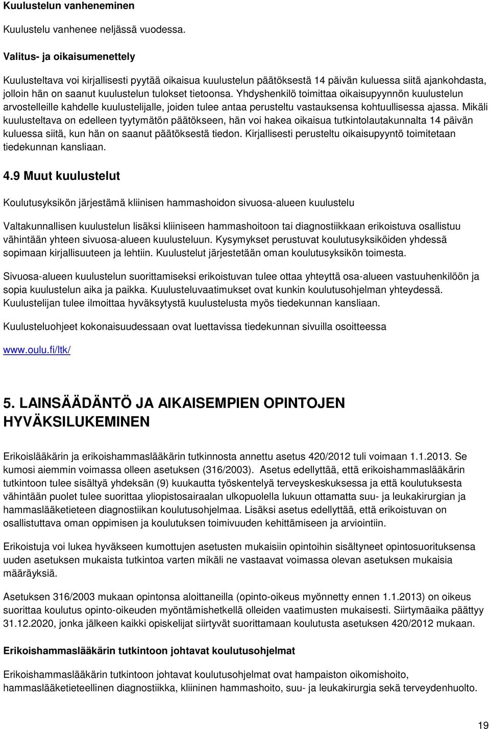 Yhdyshenkilö toimittaa oikaisupyynnön kuulustelun arvostelleille kahdelle kuulustelijalle, joiden tulee antaa perusteltu vastauksensa kohtuullisessa ajassa.