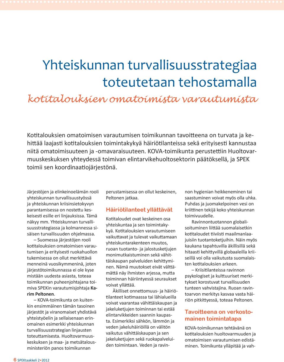 KOVA-toimikunta perustettiin Huoltovarmuuskeskuksen yhteydessä toimivan elintarvikehuoltosektorin päätöksellä, ja SPEK toimii sen koordinaatiojärjestönä.