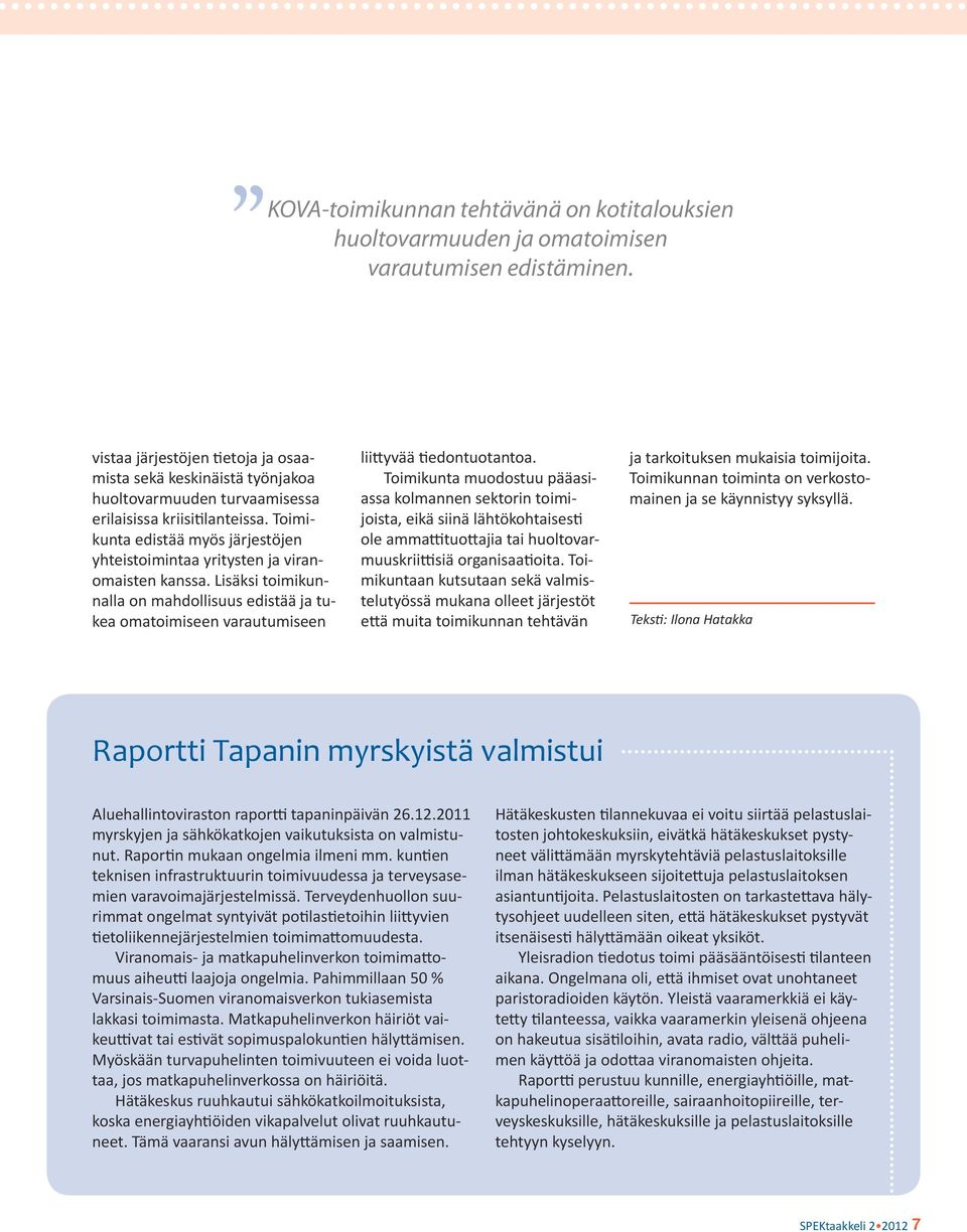 Toimikunta edistää myös järjestöjen yhteistoimintaa yritysten ja viranomaisten kanssa. Lisäksi toimikunnalla on mahdollisuus edistää ja tukea omatoimiseen varautumiseen liittyvää tiedontuotantoa.