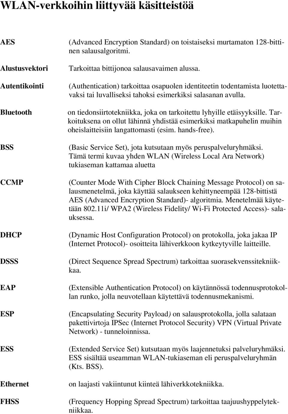 on tiedonsiirtotekniikka, joka on tarkoitettu lyhyille etäisyyksille. Tarkoituksena on ollut lähinnä yhdistää esimerkiksi matkapuhelin muihin oheislaitteisiin langattomasti (esim. hands-free).