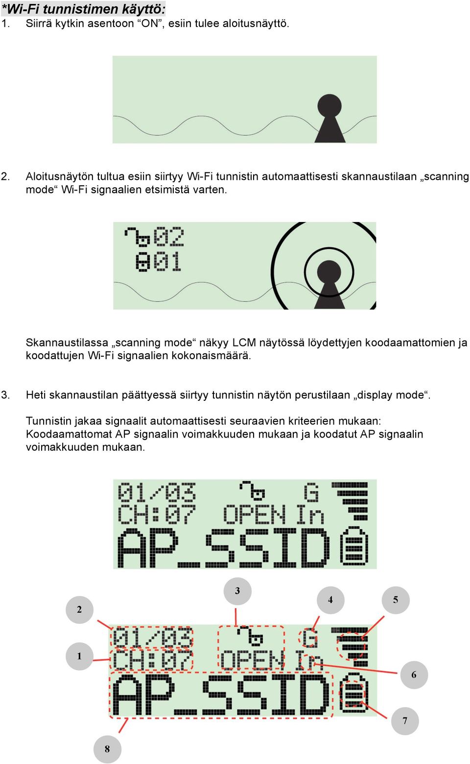 Skannaustilassa scanning mode näkyy LCM näytössä löydettyjen koodaamattomien ja koodattujen Wi-Fi signaalien kokonaismäärä. 3.