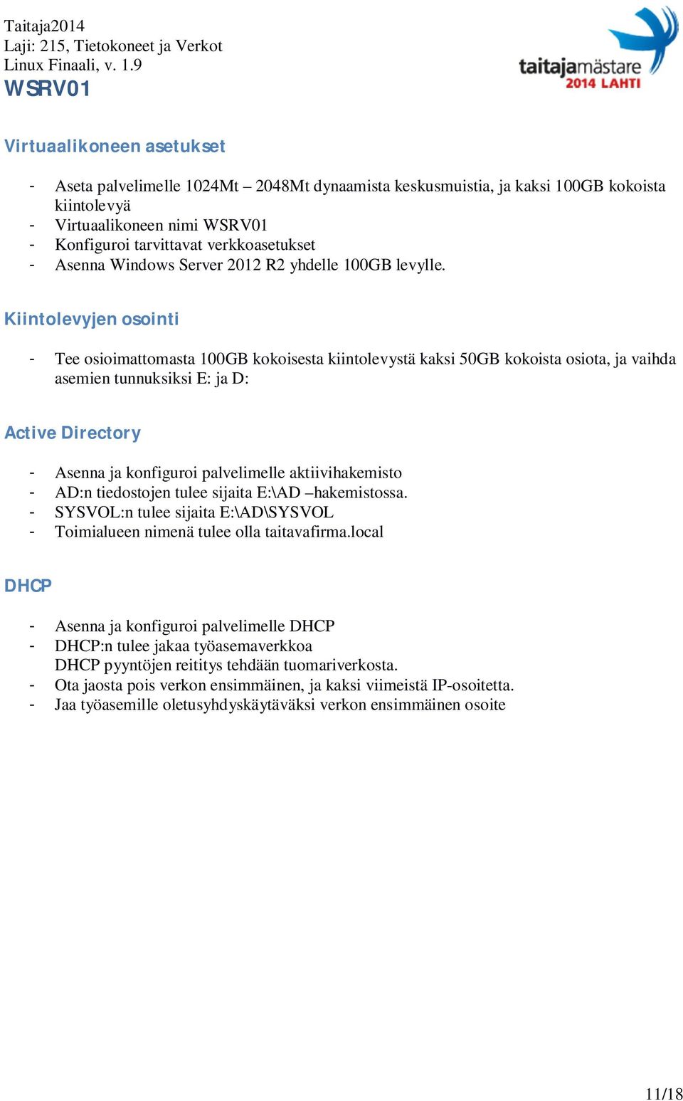 Kiintolevyjen osointi - Tee osioimattomasta 100GB kokoisesta kiintolevystä kaksi 50GB kokoista osiota, ja vaihda asemien tunnuksiksi E: ja D: Active Directory - Asenna ja konfiguroi palvelimelle