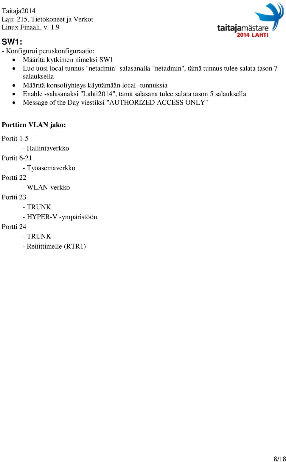 salasana tulee salata tason 5 salauksella Message of the Day viestiksi "AUTHORIZED ACCESS ONLY" Porttien VLAN jako: Portit 1-5 -