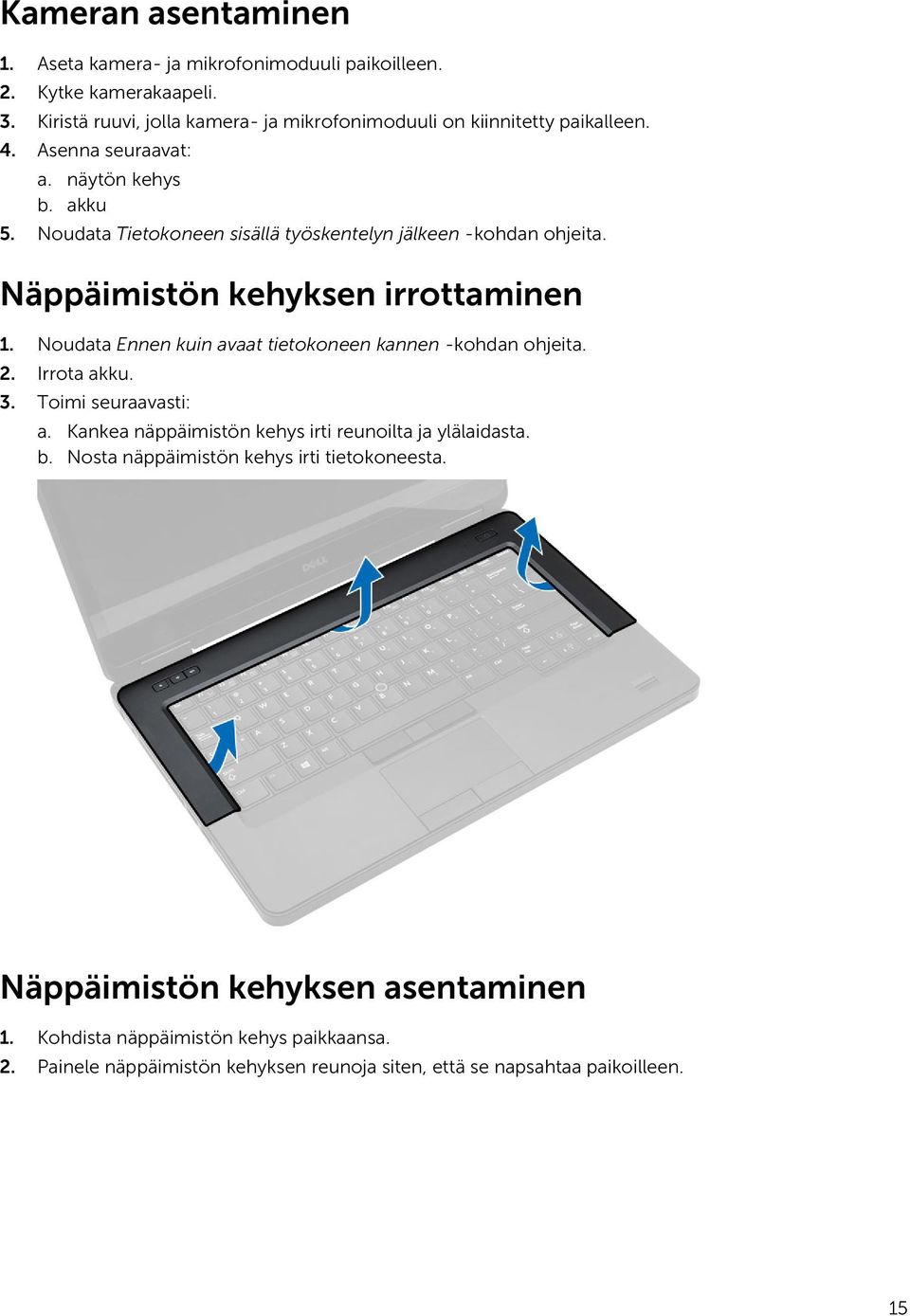 Noudata Ennen kuin avaat tietokoneen kannen -kohdan ohjeita. 2. Irrota akku. 3. Toimi seuraavasti: a. Kankea näppäimistön kehys irti reunoilta ja ylälaidasta. b.