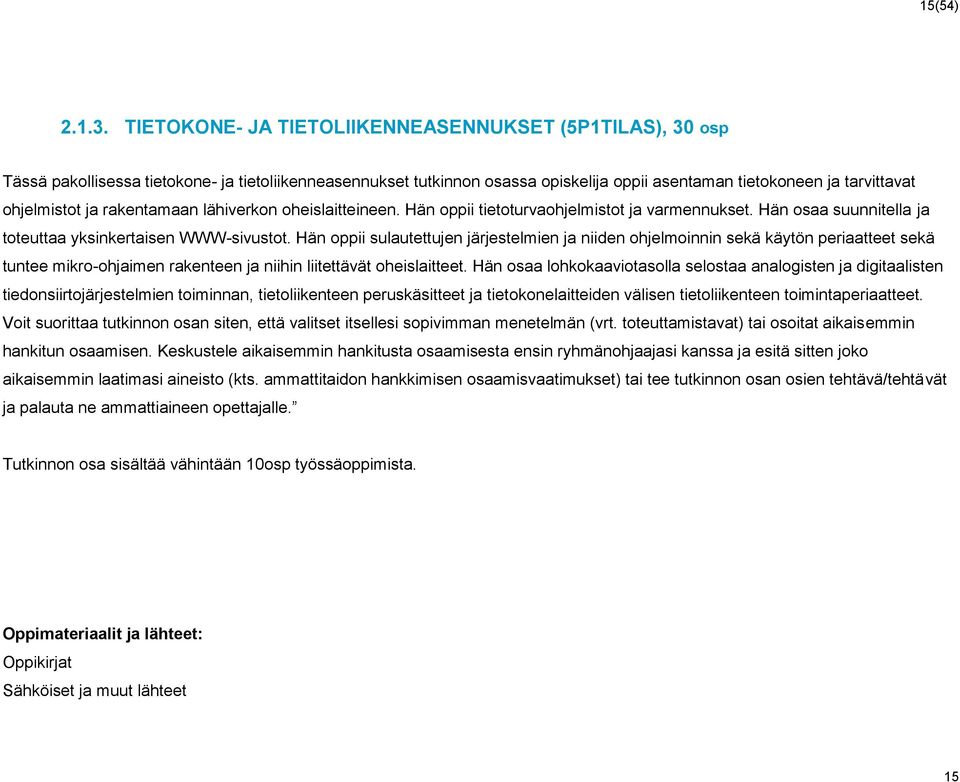 rakentamaan lähiverkon oheislaitteineen. Hän oppii tietoturvaohjelmistot ja varmennukset. Hän osaa suunnitella ja toteuttaa yksinkertaisen WWW-sivustot.