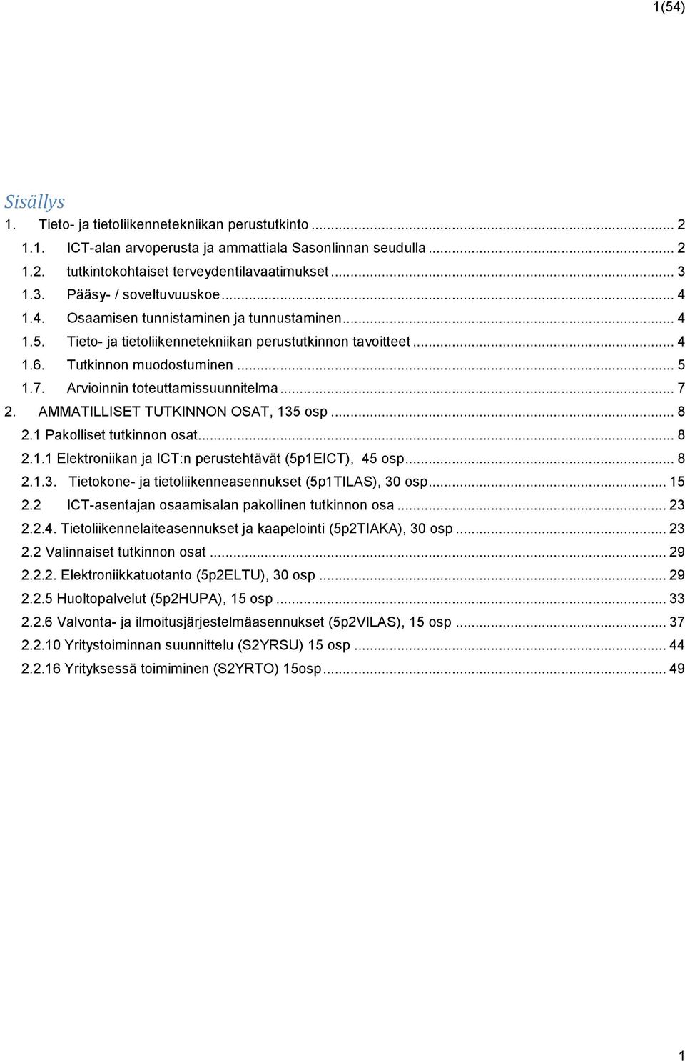 Arvioinnin toteuttamissuunnitelma... 7 2. AMMATILLISET TUTKINNON OSAT, 135 osp... 8 2.1 Pakolliset tutkinnon osat... 8 2.1.1 Elektroniikan ja ICT:n perustehtävät (5p1EICT), 45 osp... 8 2.1.3. Tietokone- ja tietoliikenneasennukset (5p1TILAS), 30 osp.