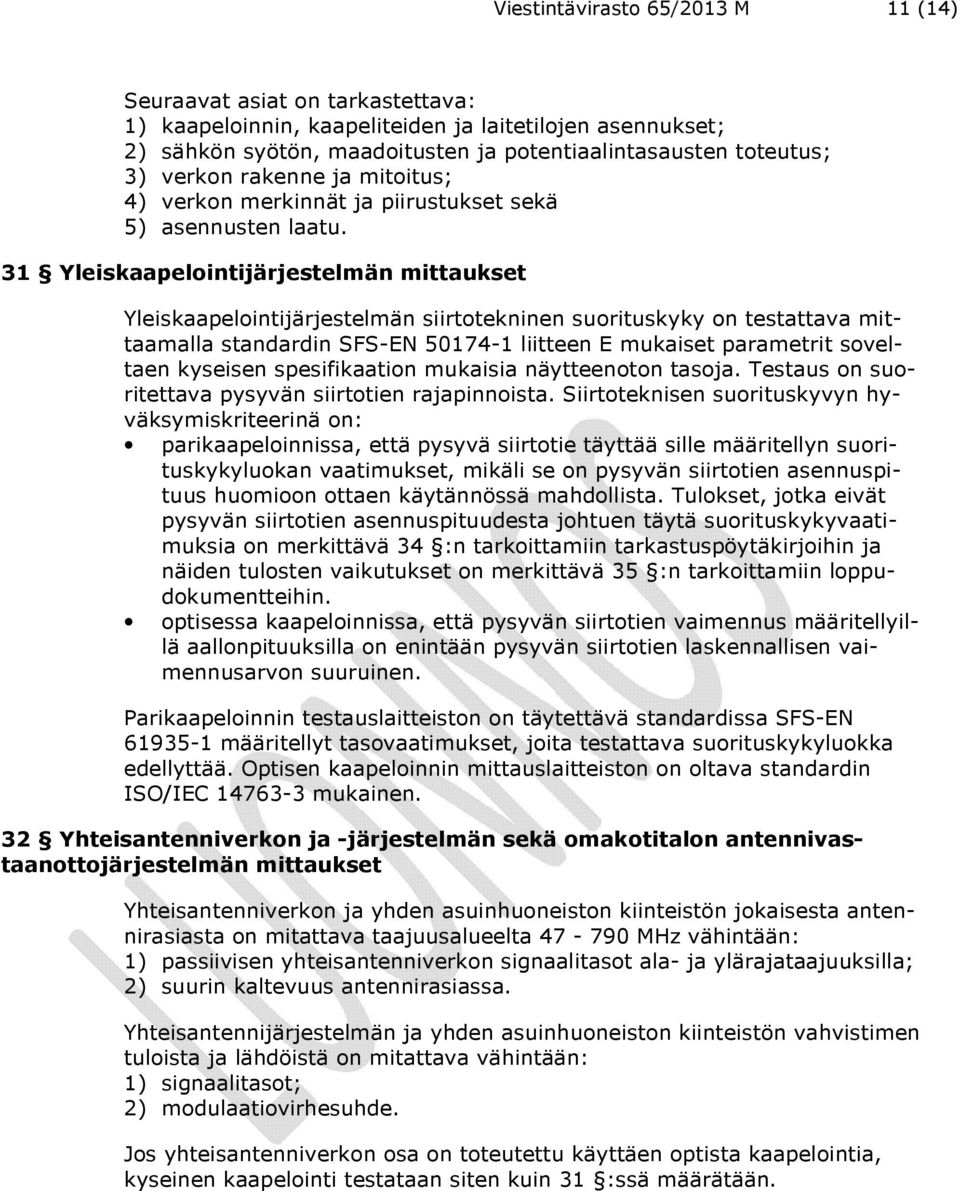 31 Yleiskaapelointijärjestelmän mittaukset Yleiskaapelointijärjestelmän siirtotekninen suorituskyky on testattava mittaamalla standardin SFS-EN 50174-1 liitteen E mukaiset parametrit soveltaen