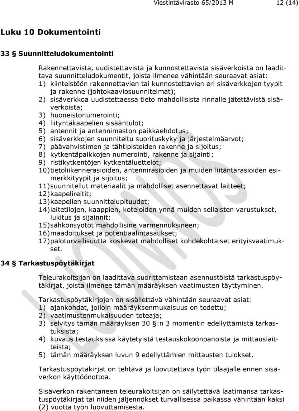 rinnalle jätettävistä sisäverkoista; 3) huoneistonumerointi; 4) liityntäkaapelien sisääntulot; 5) antennit ja antennimaston paikkaehdotus; 6) sisäverkkojen suunniteltu suorituskyky ja