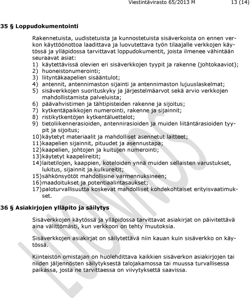 huoneistonumerointi; 3) liityntäkaapelien sisääntulot; 4) antennit, antennimaston sijainti ja antennimaston lujuuslaskelmat; 5) sisäverkkojen suorituskyky ja järjestelmäarvot sekä arvio verkkojen