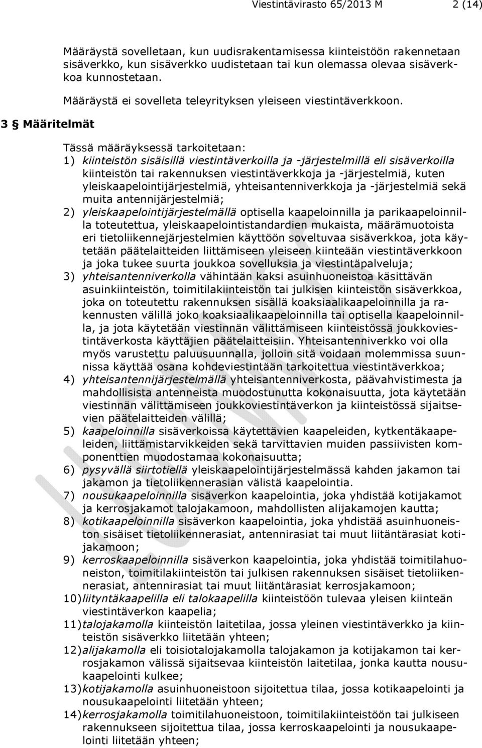 Tässä määräyksessä tarkoitetaan: 1) kiinteistön sisäisillä viestintäverkoilla ja -järjestelmillä eli sisäverkoilla kiinteistön tai rakennuksen viestintäverkkoja ja -järjestelmiä, kuten