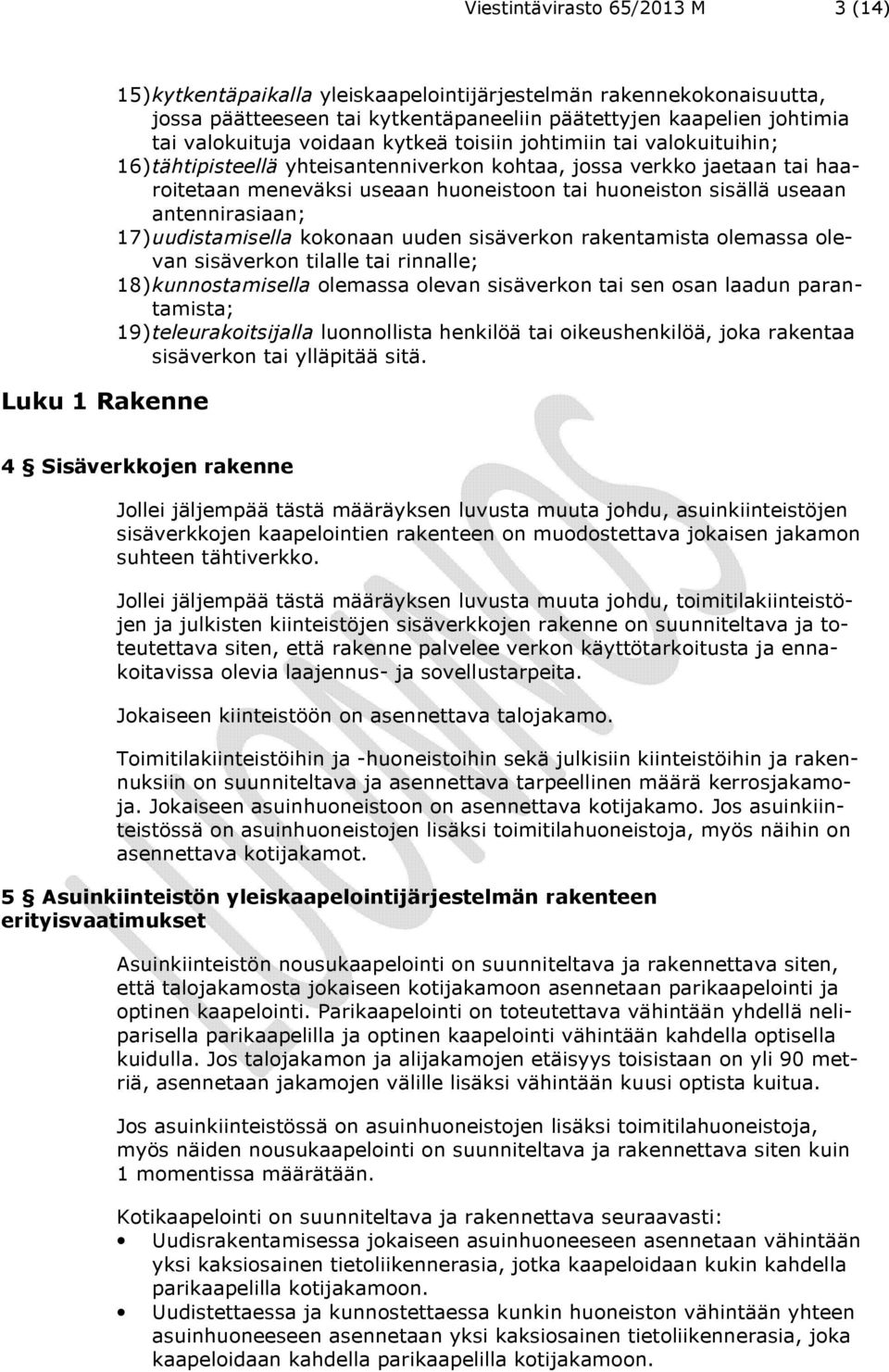 sisällä useaan antennirasiaan; 17) uudistamisella kokonaan uuden sisäverkon rakentamista olemassa olevan sisäverkon tilalle tai rinnalle; 18) kunnostamisella olemassa olevan sisäverkon tai sen osan