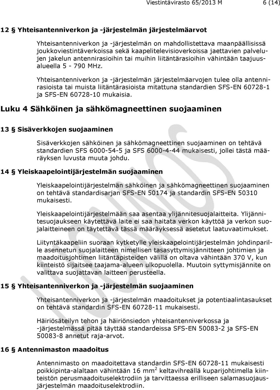 Yhteisantenniverkon ja -järjestelmän järjestelmäarvojen tulee olla antennirasioista tai muista liitäntärasioista mitattuna standardien SFS-EN 60728-1 ja SFS-EN 60728-10 mukaisia.