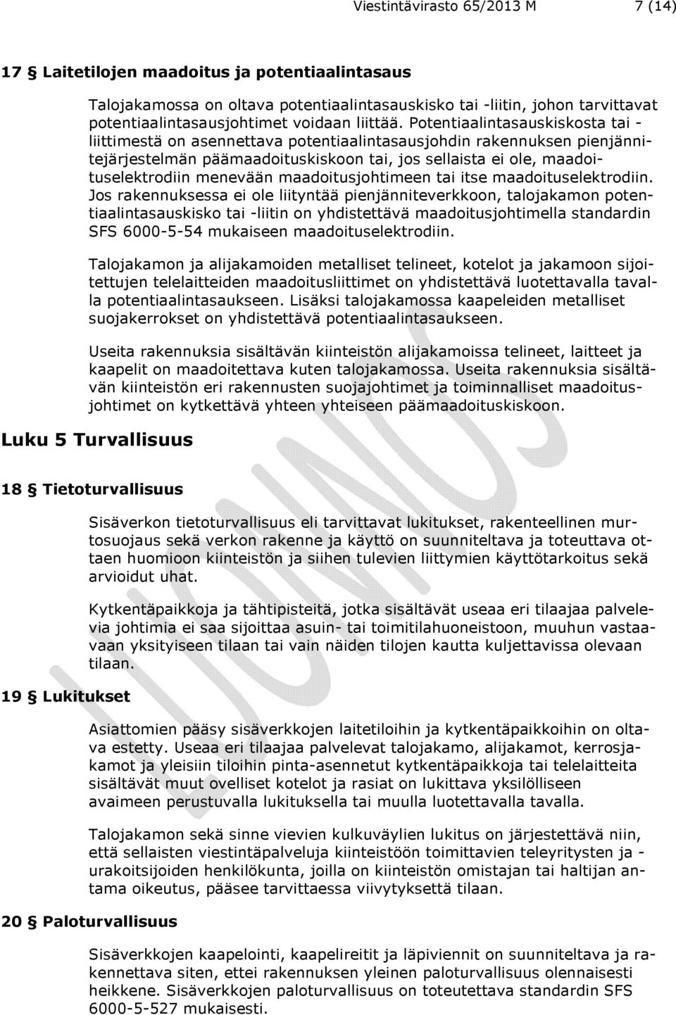 Potentiaalintasauskiskosta tai - liittimestä on asennettava potentiaalintasausjohdin rakennuksen pienjännitejärjestelmän päämaadoituskiskoon tai, jos sellaista ei ole, maadoituselektrodiin menevään