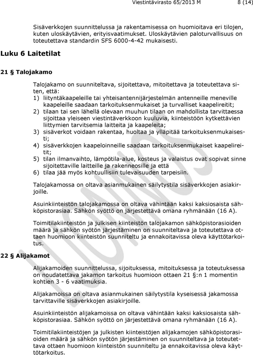 21 Talojakamo 22 Alijakamot Talojakamo on suunniteltava, sijoitettava, mitoitettava ja toteutettava siten, että: 1) liityntäkaapeleille tai yhteisantennijärjestelmän antenneille meneville kaapeleille