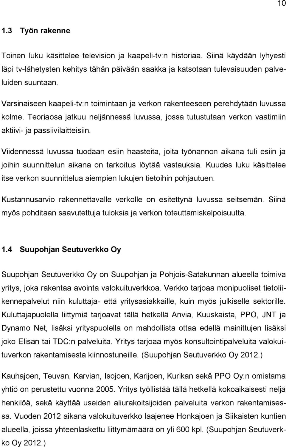 Viidennessä luvussa tuodaan esiin haasteita, joita työnannon aikana tuli esiin ja joihin suunnittelun aikana on tarkoitus löytää vastauksia.