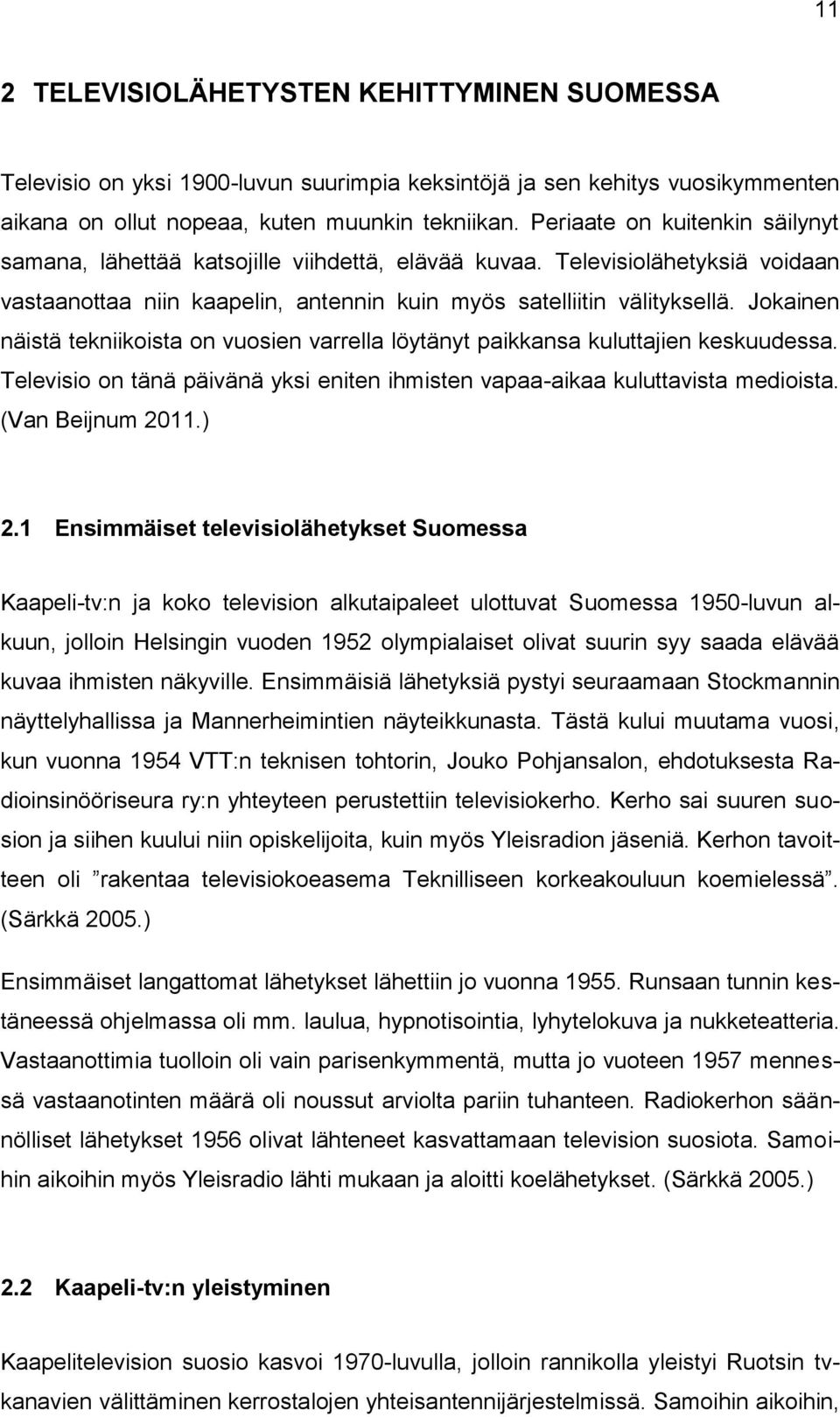 Jokainen näistä tekniikoista on vuosien varrella löytänyt paikkansa kuluttajien keskuudessa. Televisio on tänä päivänä yksi eniten ihmisten vapaa-aikaa kuluttavista medioista. (Van Beijnum 2011.) 2.