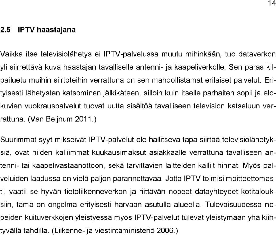 Erityisesti lähetysten katsominen jälkikäteen, silloin kuin itselle parhaiten sopii ja elokuvien vuokrauspalvelut tuovat uutta sisältöä tavalliseen television katseluun verrattuna. (Van Beijnum 2011.