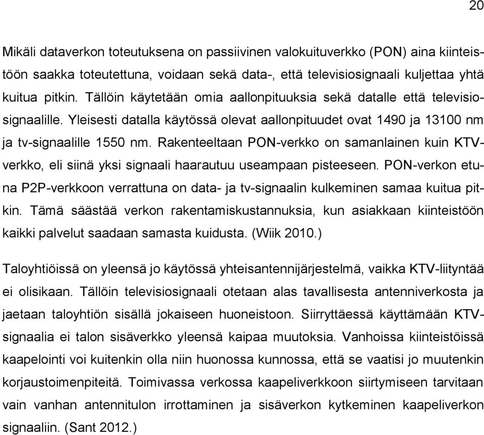 Rakenteeltaan PON-verkko on samanlainen kuin KTVverkko, eli siinä yksi signaali haarautuu useampaan pisteeseen.