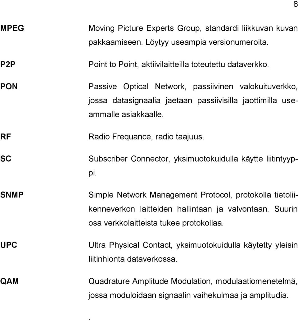 Radio Frequance, radio taajuus. Subscriber Connector, yksimuotokuidulla käytte liitintyyppi.