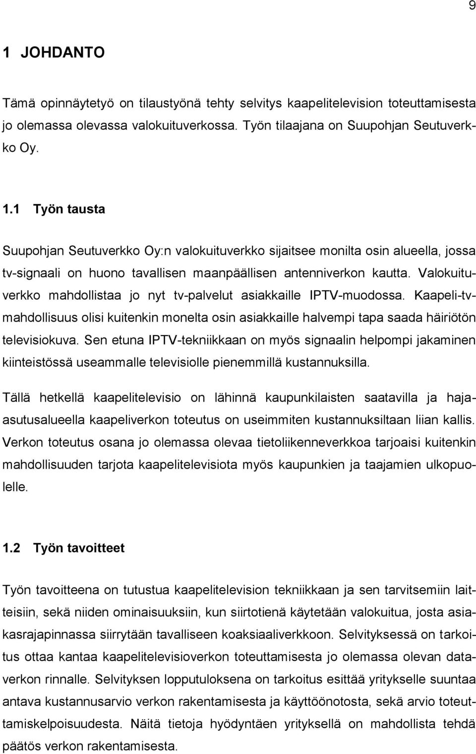 Sen etuna IPTV-tekniikkaan on myös signaalin helpompi jakaminen kiinteistössä useammalle televisiolle pienemmillä kustannuksilla.