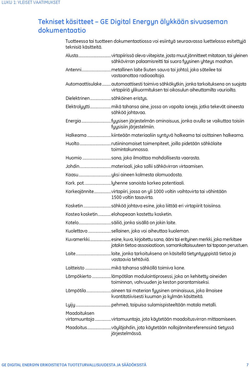 ..metallinen laite (kuten sauva tai johto), joka säteilee tai vastaanottaa radioaaltoja. Automaattisulake.