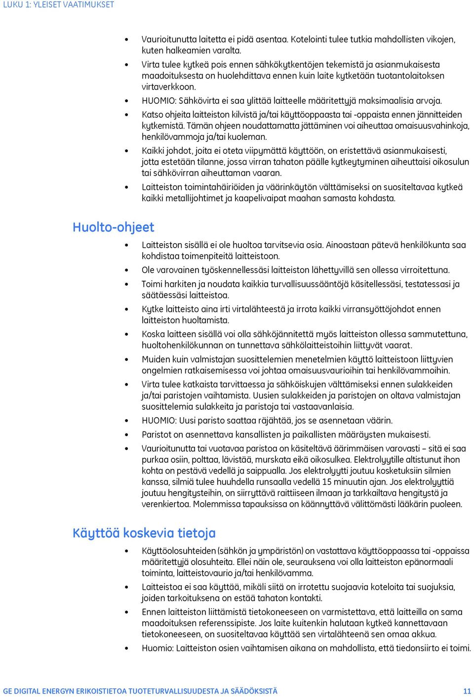 HUOMIO: Sähkövirta ei saa ylittää laitteelle määritettyjä maksimaalisia arvoja. Katso ohjeita laitteiston kilvistä ja/tai käyttöoppaasta tai -oppaista ennen jännitteiden kytkemistä.