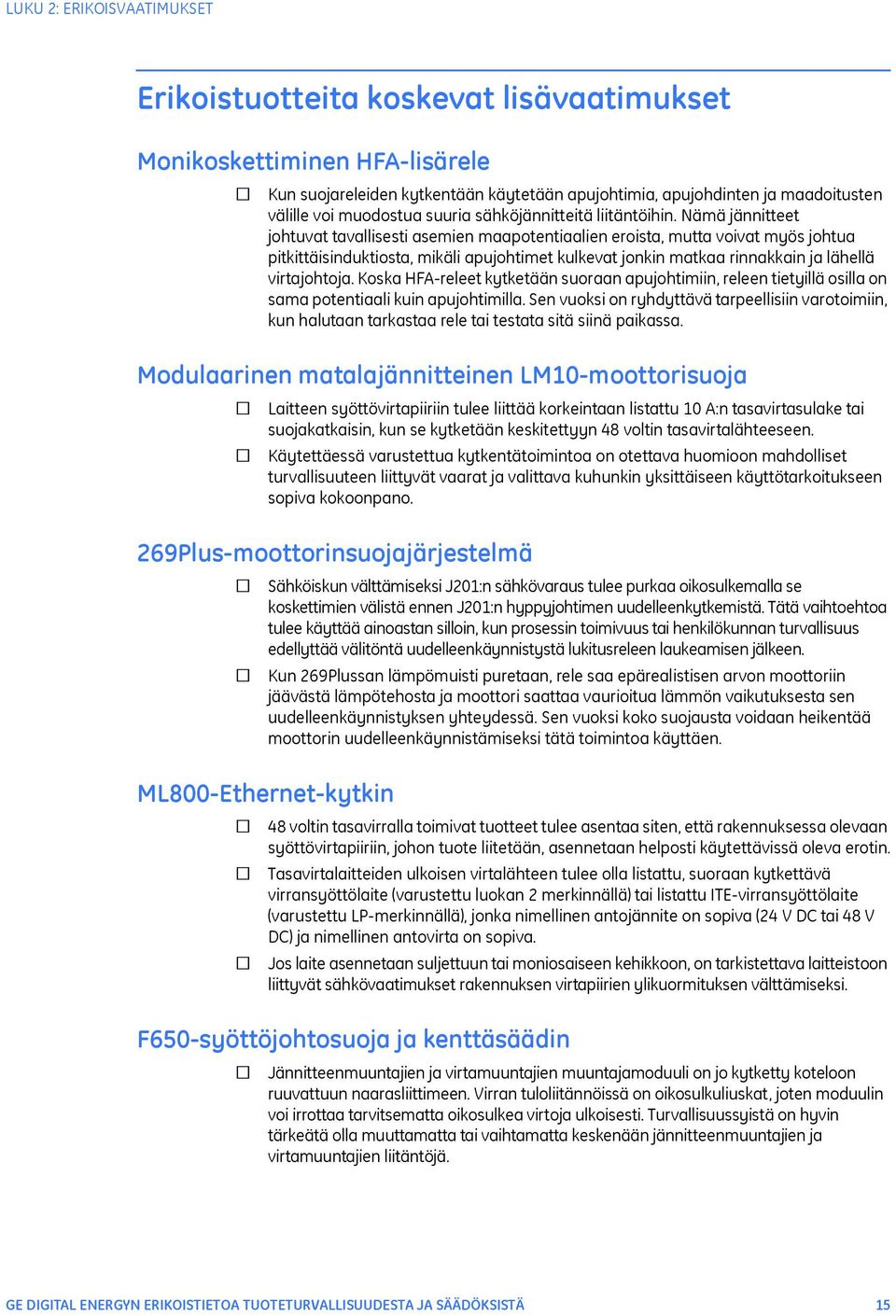 Nämä jännitteet johtuvat tavallisesti asemien maapotentiaalien eroista, mutta voivat myös johtua pitkittäisinduktiosta, mikäli apujohtimet kulkevat jonkin matkaa rinnakkain ja lähellä virtajohtoja.